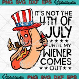 Funny Hot Dog It's Not The 4th Of July SVG - Until My Wiener Comes Out SVG PNG EPS DXF PDF, Cricut File