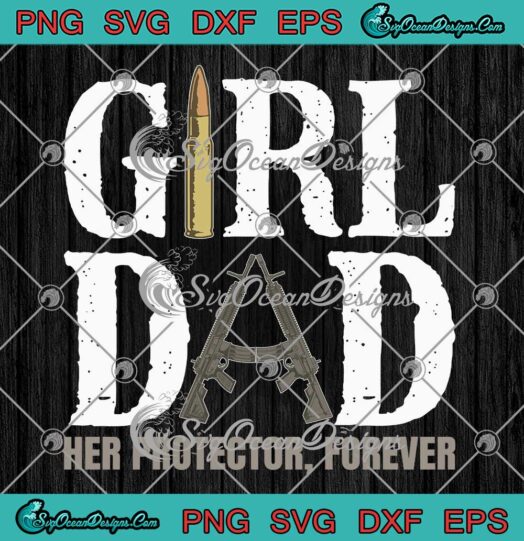 Girl Dad Her Protector Forever SVG - Funny Gun Quote Father's Day SVG PNG EPS DXF PDF, Cricut File