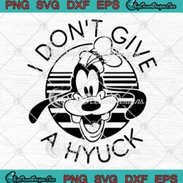Goofy I Don't Give A Hyuck SVG - Retro Goofy Disney Movie SVG PNG EPS DXF PDF, Cricut File