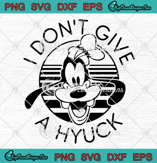 Goofy I Don't Give A Hyuck SVG - Retro Goofy Disney Movie SVG PNG EPS DXF PDF, Cricut File
