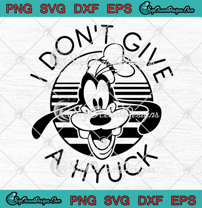 Goofy I Don't Give A Hyuck SVG - Retro Goofy Disney Movie SVG PNG EPS ...