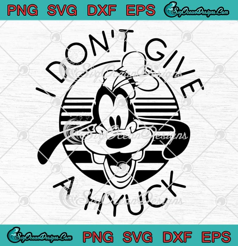 Goofy I Don't Give A Hyuck SVG - Retro Goofy Disney Movie SVG PNG EPS