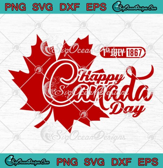 Happy Canada Day 1st July 1867 SVG - Canadian Holiday Souvenir SVG PNG EPS DXF PDF, Cricut File