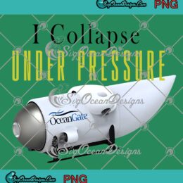 I Collapse Under Pressure Trendy PNG - Dark Humor Titanic Oceangate PNG JPG Clipart, Digital Download