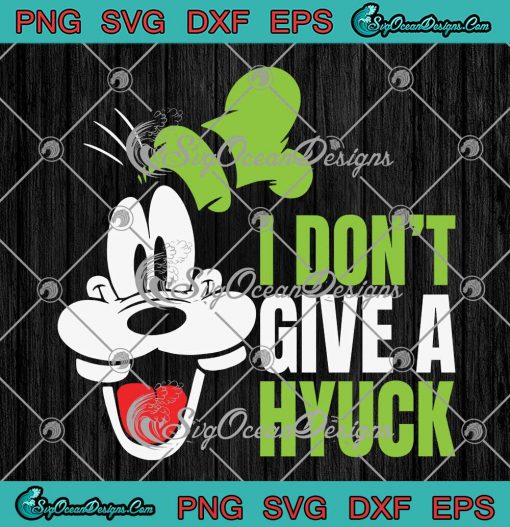 I Dont Give A Hyuck Funny SVG Goofy Walt Disney Movie Gift SVG PNG EPS DXF PDF Cricut File