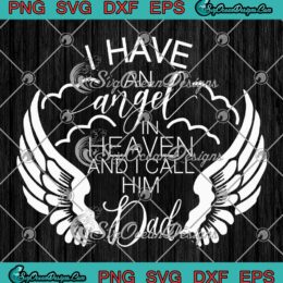 I Have An Angel In Heaven SVG - And I Call Him Dad SVG - Father's Day Gift SVG PNG EPS DXF PDF, Cricut File