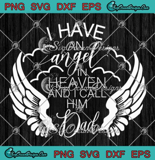 I Have An Angel In Heaven SVG - And I Call Him Dad SVG - Father's Day Gift SVG PNG EPS DXF PDF, Cricut File
