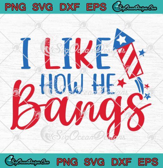 I Like How He Bangs Funny SVG - 4th Of July SVG - Independence Day SVG PNG EPS DXF PDF, Cricut File
