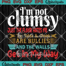 I'm Not Clumsy SVG - Just The Floor Hates Me SVG - The Table And Chairs Are Bullies SVG PNG EPS DXF PDF, Cricut File