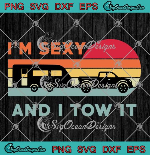I'm Sexy And I Tow It Vintage SVG - Funny Camping Lovers Camper SVG PNG EPS DXF PDF, Cricut File