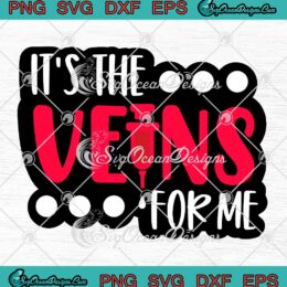 It's The Veins For Me Funny SVG - Nurse Nursing Gift SVG PNG EPS DXF PDF, Cricut File
