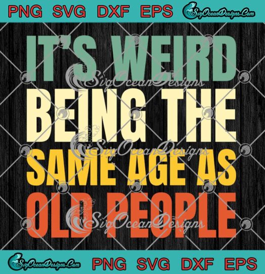 It’s Weird Being The Same Age SVG - As Old People Retro Sarcastic Vintage SVG PNG EPS DXF PDF, Cricut File