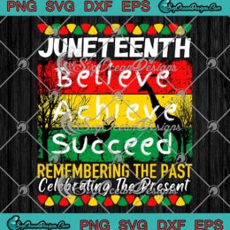 Juneteenth Believe Achieve Succeed SVG - Remembering The Past Black Pride SVG PNG EPS DXF PDF, Cricut File
