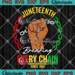 Juneteenth Black History Month SVG - Breaking Every Chain Since 1865 SVG PNG EPS DXF PDF, Cricut File