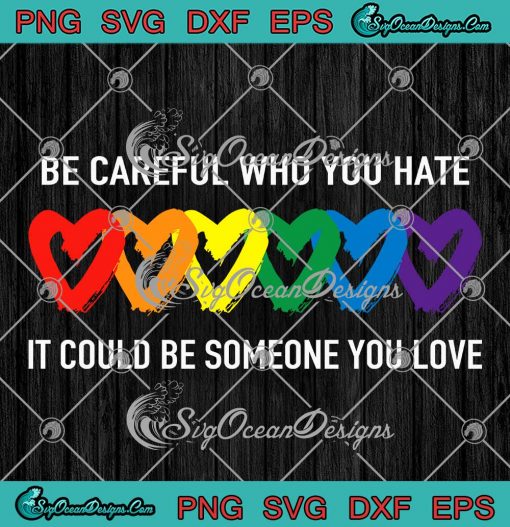 LGBT Hearts Be Careful SVG - Who You Hate SVG - It Could Be Someone You Love SVG PNG EPS DXF PDF, Cricut File