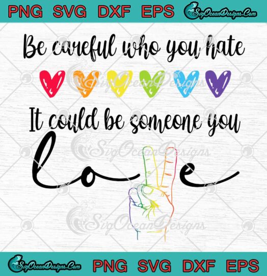 LGBT Pride Be Careful Who You Hate SVG - It Could Be Someone You Love SVG PNG EPS DXF PDF, Cricut File