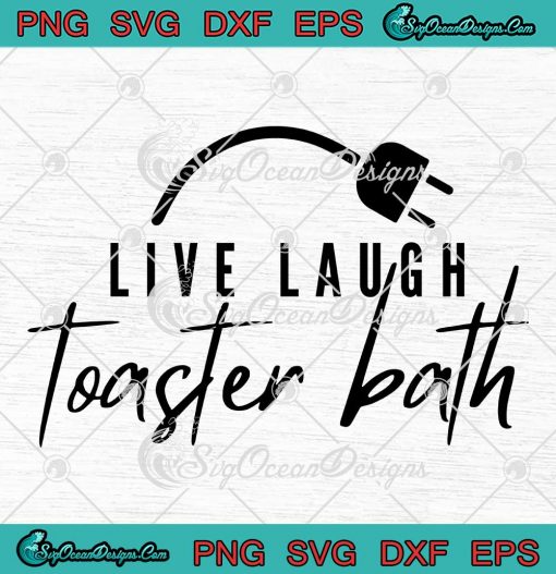 Live Laugh Toaster Bath SVG - Funny Saying Quote SVG PNG EPS DXF PDF, Cricut File