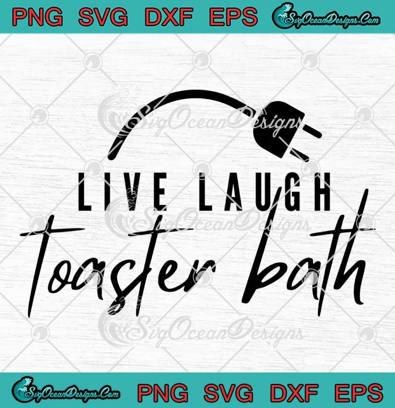 Live Laugh Toaster Bath SVG Funny Saying Quote SVG PNG EPS DXF PDF