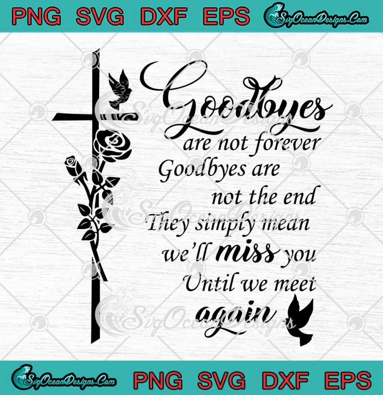 Memory Quotes Goodbyes Are Not Forever SVG - Goodbyes Are Not The End