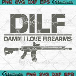 Mens DILF Damn I Love Firearms SVG - Funny Gun DILF Quotes SVG PNG EPS DXF PDF, Cricut File