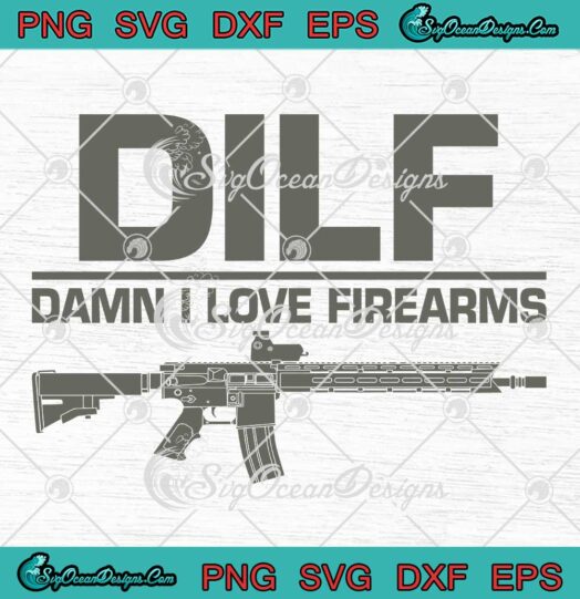 Mens DILF Damn I Love Firearms SVG - Funny Gun DILF Quotes SVG PNG EPS DXF PDF, Cricut File