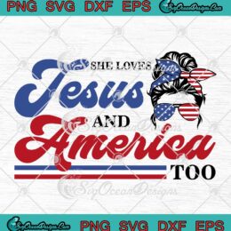 Messy Bun She Loves Jesus SVG - And America Too SVG - Independence Day SVG PNG EPS DXF PDF, Cricut File