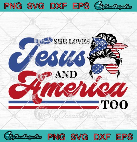 Messy Bun She Loves Jesus SVG - And America Too SVG - Independence Day SVG PNG EPS DXF PDF, Cricut File