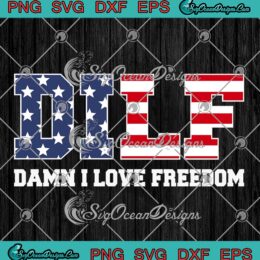 Patriotic DILF Damn I Love Freedom SVG - Funny 4th Of July SVG - Freedom Day SVG PNG EPS DXF PDF, Cricut File