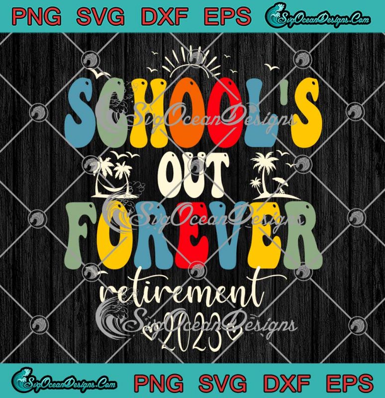 School's Out Forever Retirement SVG - Retro Teacher Retired 2023 SVG ...