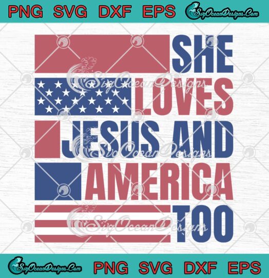 She Loves Jesus And America Too SVG - 4th Of July Christian SVG PNG EPS DXF PDF, Cricut File