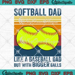 Softball Dad Like A Baseball Dad SVG - But With Bigger Balls SVG - Father's Day Vintage SVG PNG EPS DXF PDF, Cricut File