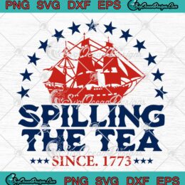 Spilling The Tea Since 1773 Patriotic SVG - Tea Party 4th Of July SVG PNG EPS DXF PDF, Cricut File