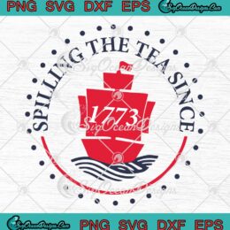 Spilling The Tea Since 1773 Trendy SVG - 4th Of July Patriotic SVG PNG EPS DXF PDF, Cricut File