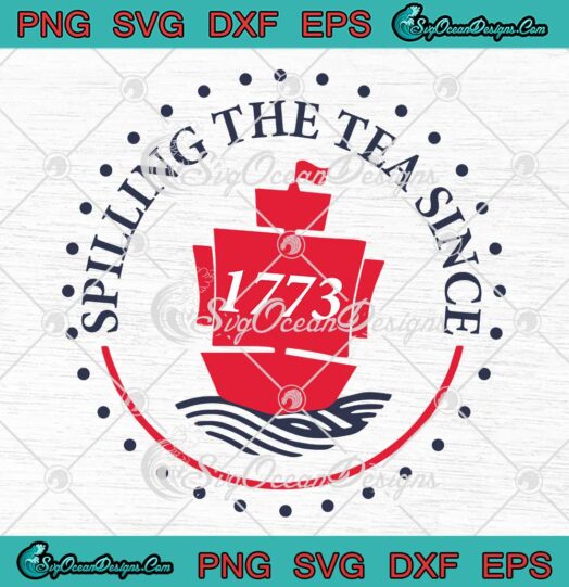 Spilling The Tea Since 1773 Trendy SVG - 4th Of July Patriotic SVG PNG EPS DXF PDF, Cricut File