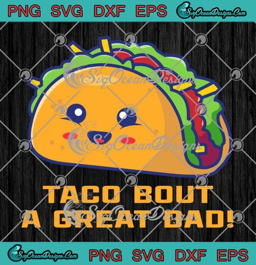 Taco Bout A Great Dad Funny SVG - Dad Joke Father's Day Gift SVG PNG EPS DXF PDF, Cricut File