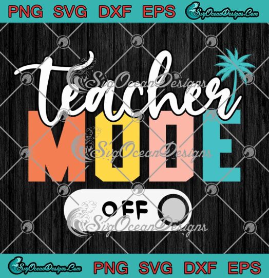 Teacher Mode Off Last Day Of School SVG - Summer Break Summer Vacation SVG PNG EPS DXF PDF, Cricut File
