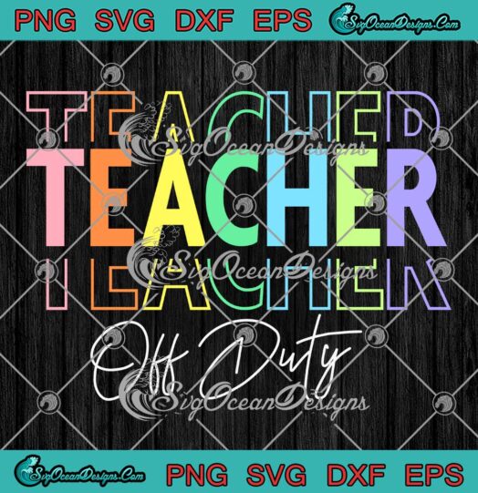 Teacher Off Duty Hello Summer SVG - Funny End Of School Year SVG PNG EPS DXF PDF, Cricut File