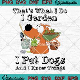 That's What I Do I Garden SVG - I Pet Dogs SVG - And I Know Things Funny SVG PNG EPS DXF PDF, Cricut File