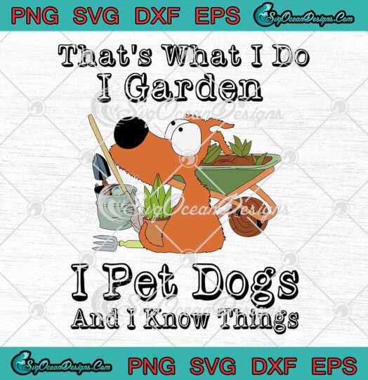 That's What I Do I Garden SVG - I Pet Dogs SVG - And I Know Things Funny SVG PNG EPS DXF PDF, Cricut File
