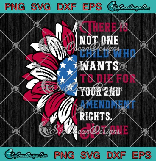 There Is Not One Child SVG - Who Wants To Die SVG - For Your 2nd Amendment Rights SVG PNG EPS DXF PDF, Cricut File