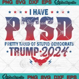 Trump 2024 Trump Back Again SVG - I Have PTSD Pretty Tired Of Stupid Democrats SVG PNG EPS DXF PDF, Cricut File
