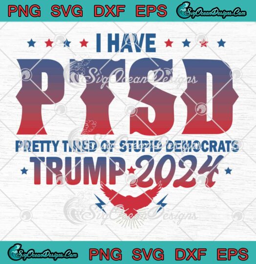 Trump 2024 Trump Back Again SVG - I Have PTSD Pretty Tired Of Stupid Democrats SVG PNG EPS DXF PDF, Cricut File