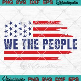 We The People Patriotic USA Flag SVG - 4th Of July Freedom Day SVG PNG EPS DXF PDF, Cricut File