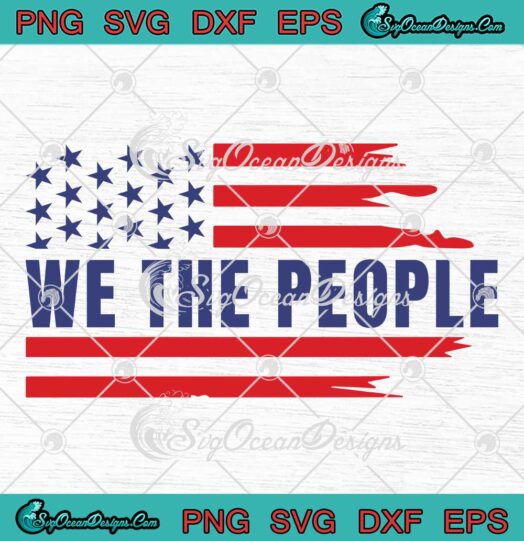 We The People Patriotic USA Flag SVG - 4th Of July Freedom Day SVG PNG EPS DXF PDF, Cricut File
