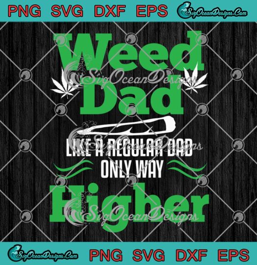 Weed Dad Like A Regular Dad SVG - Only Way Higher Father's Day SVG PNG EPS DXF PDF, Cricut File