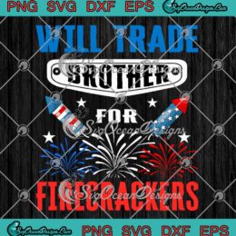 Will Trade Brother For Firecrackers SVG - Funny 4th Of July Family Gift SVG PNG EPS DXF PDF, Cricut File