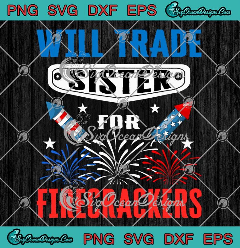 Will Trade Sister For Firecrackers SVG - Funny 4th Of July Family Gift