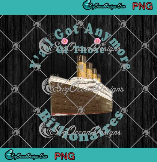 Y'all Got Anymore Of Those Billionaires PNG - OceanGate Submarine Titanic PNG JPG Clipart, Digital Download