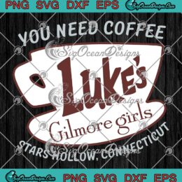 You Need Coffee Luke's Gilmore Girls SVG - Stars Hollow Connecticut SVG PNG EPS DXF PDF, Cricut File
