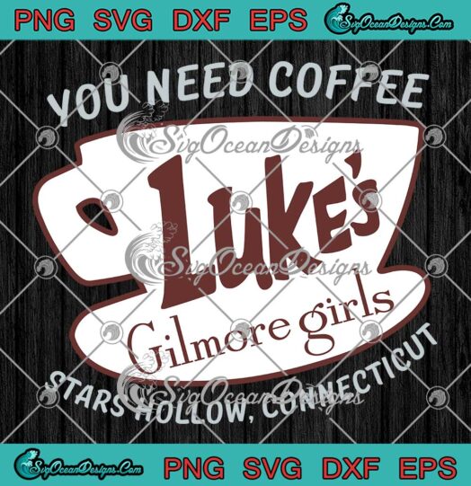 You Need Coffee Luke's Gilmore Girls SVG - Stars Hollow Connecticut SVG PNG EPS DXF PDF, Cricut File